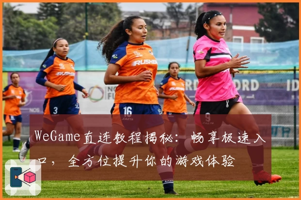 WeGame直连教程揭秘：畅享极速入口，全方位提升你的游戏体验
